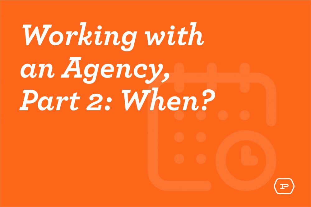 Working with an Agency, Part 2: When?